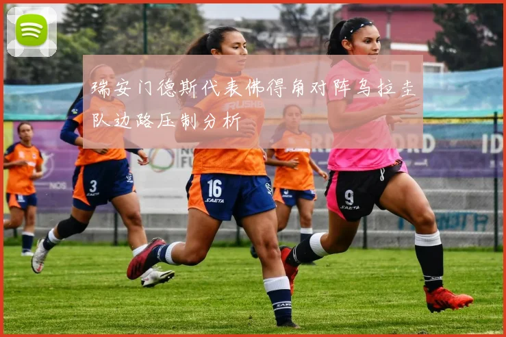 瑞安门德斯代表佛得角对阵乌拉圭队边路压制分析